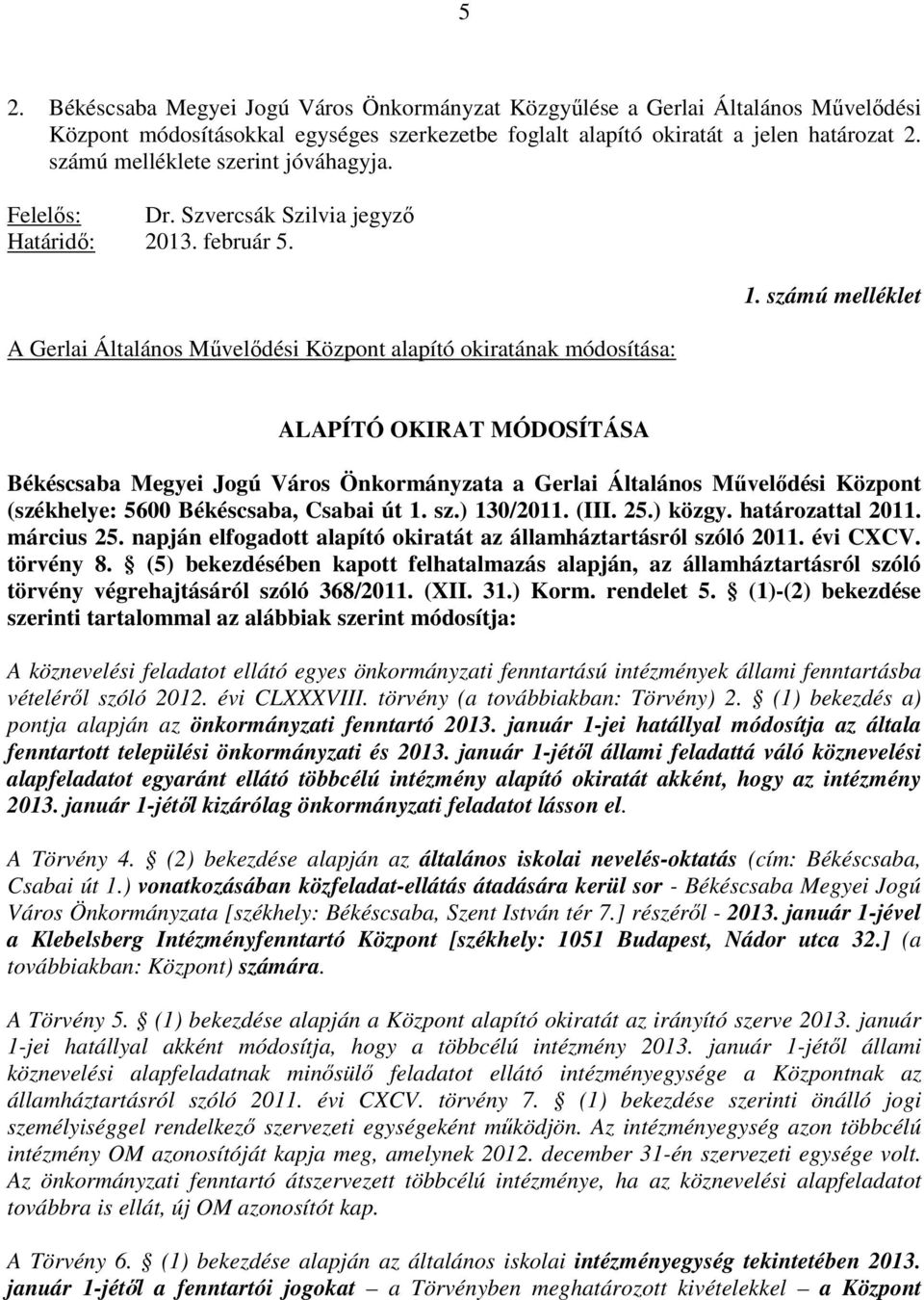 számú melléklet ALAPÍTÓ OKIRAT MÓDOSÍTÁSA Békéscsaba Megyei Jogú Város Önkormányzata a Gerlai Általános Mővelıdési Központ (székhelye: 5600 Békéscsaba, Csabai út 1. sz.) 130/2011. (III. 25.) közgy.