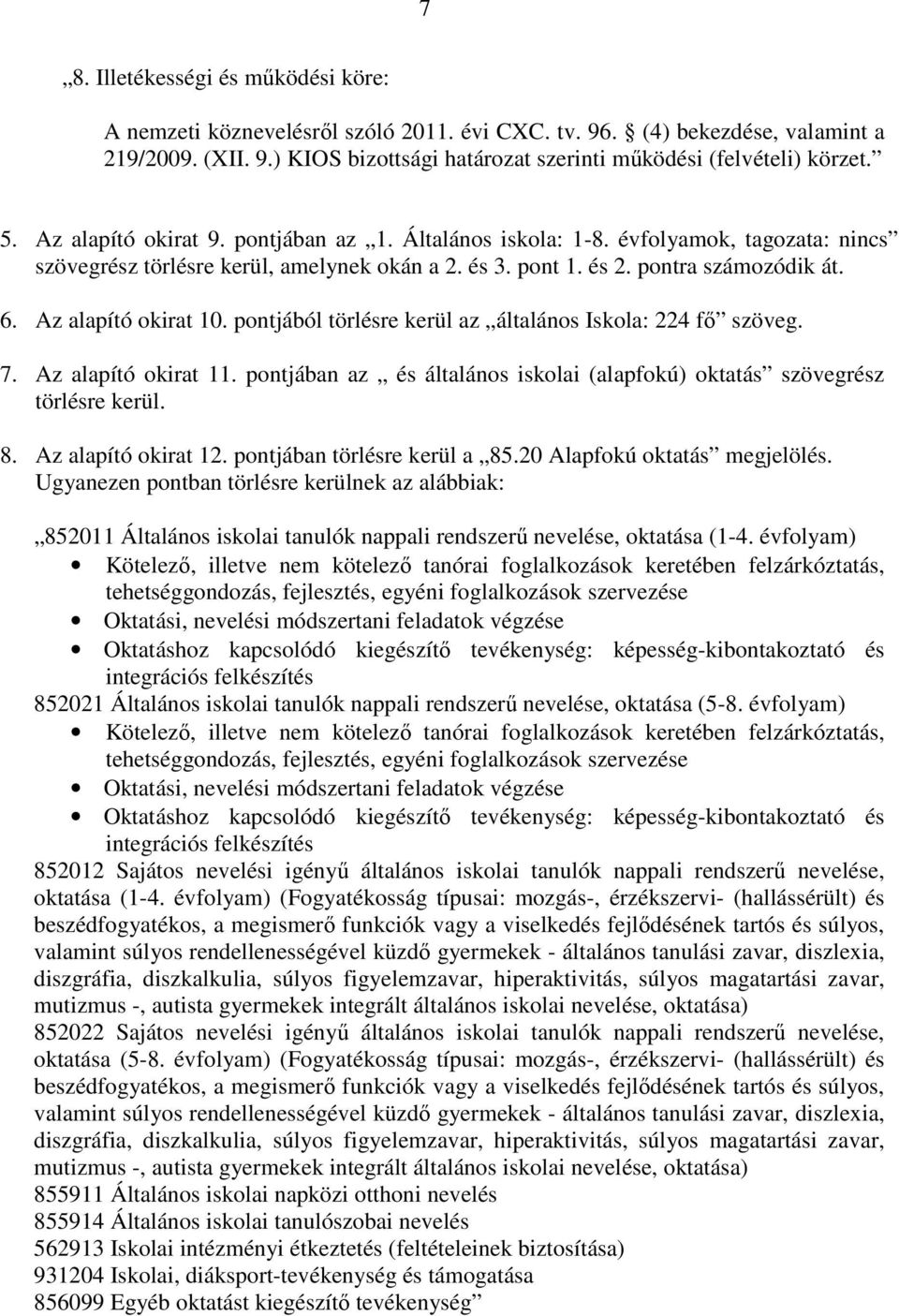 Az alapító okirat 10. pontjából törlésre kerül az általános Iskola: 224 fı szöveg. 7. Az alapító okirat 11. pontjában az és általános iskolai (alapfokú) oktatás szövegrész törlésre kerül. 8.