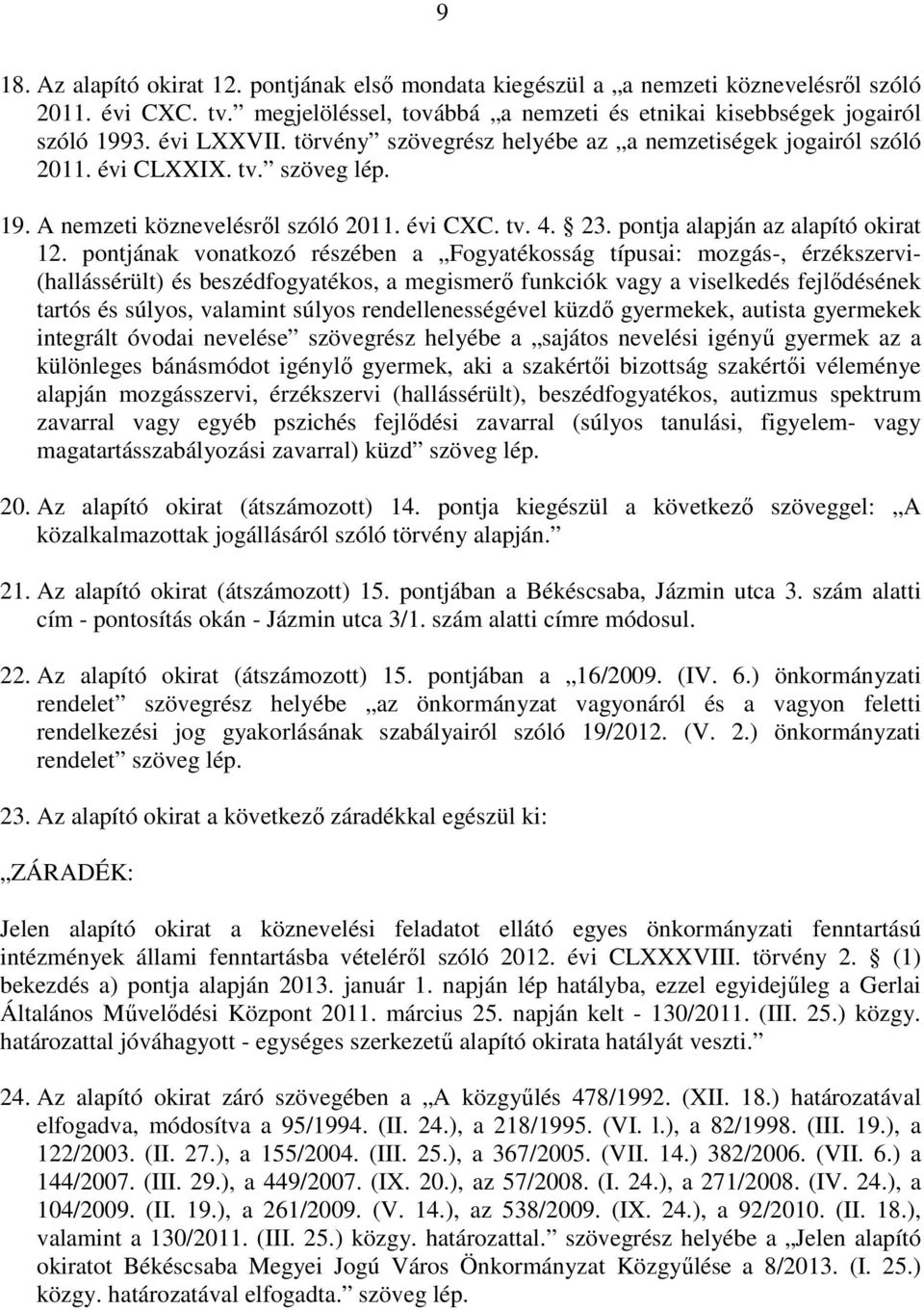 pontjának vonatkozó részében a Fogyatékosság típusai: mozgás-, érzékszervi- (hallássérült) és beszédfogyatékos, a megismerı funkciók vagy a viselkedés fejlıdésének tartós és súlyos, valamint súlyos