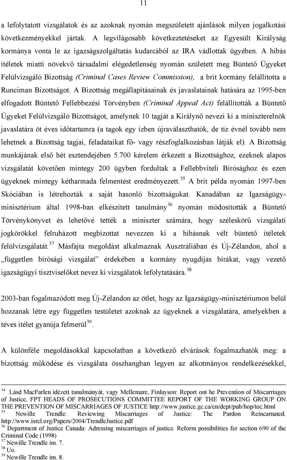 A hibás ítéletek miatti növekvő társadalmi elégedetlenség nyomán született meg Büntető Ügyeket Felülvizsgáló Bizottság (Criminal Cases Review Commission), a brit kormány felállította a Runciman