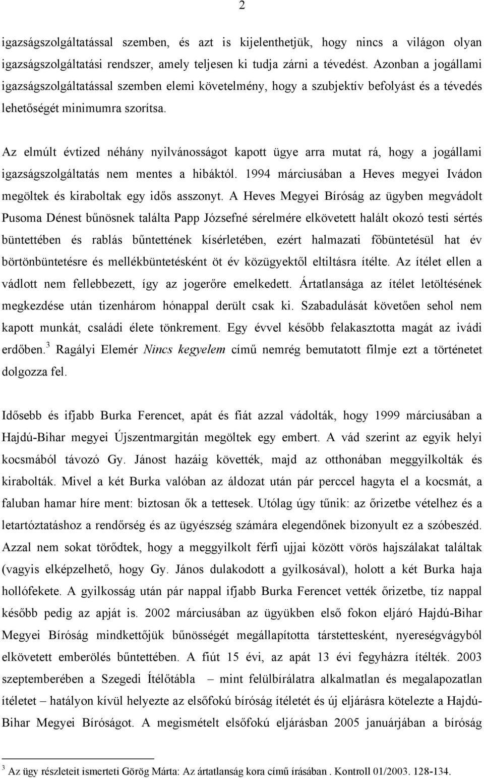 Az elmúlt évtized néhány nyilvánosságot kapott ügye arra mutat rá, hogy a jogállami igazságszolgáltatás nem mentes a hibáktól.