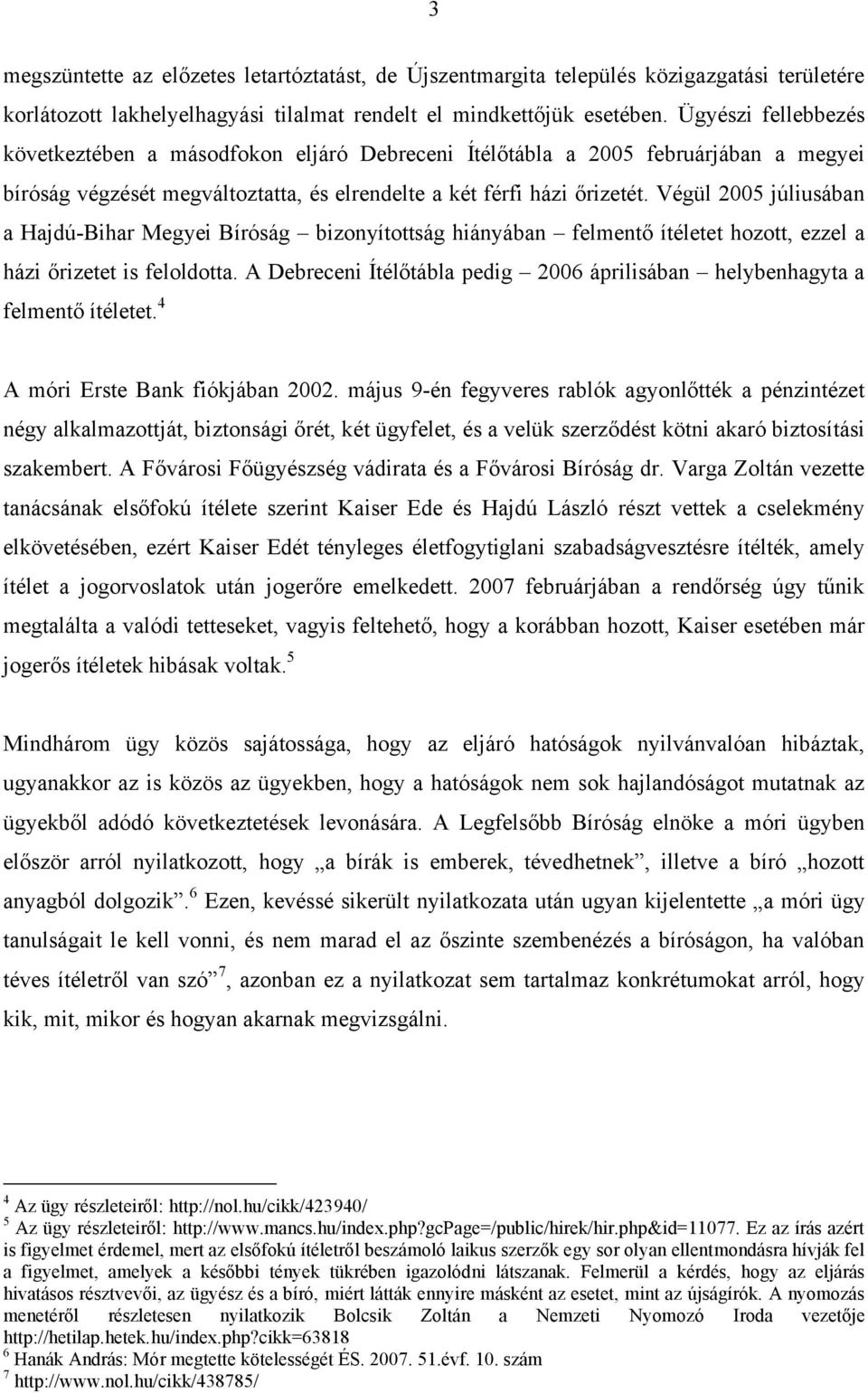 Végül 2005 júliusában a Hajdú-Bihar Megyei Bíróság bizonyítottság hiányában felmentő ítéletet hozott, ezzel a házi őrizetet is feloldotta.