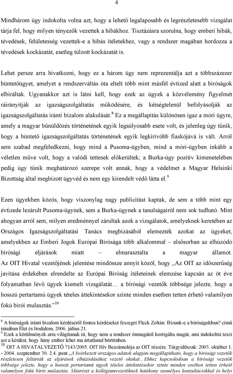 Lehet persze arra hivatkozni, hogy ez a három ügy nem reprezentálja azt a többszázezer büntetőügyet, amelyet a rendszerváltás óta eltelt több mint másfél évtized alatt a bíróságok elbíráltak.