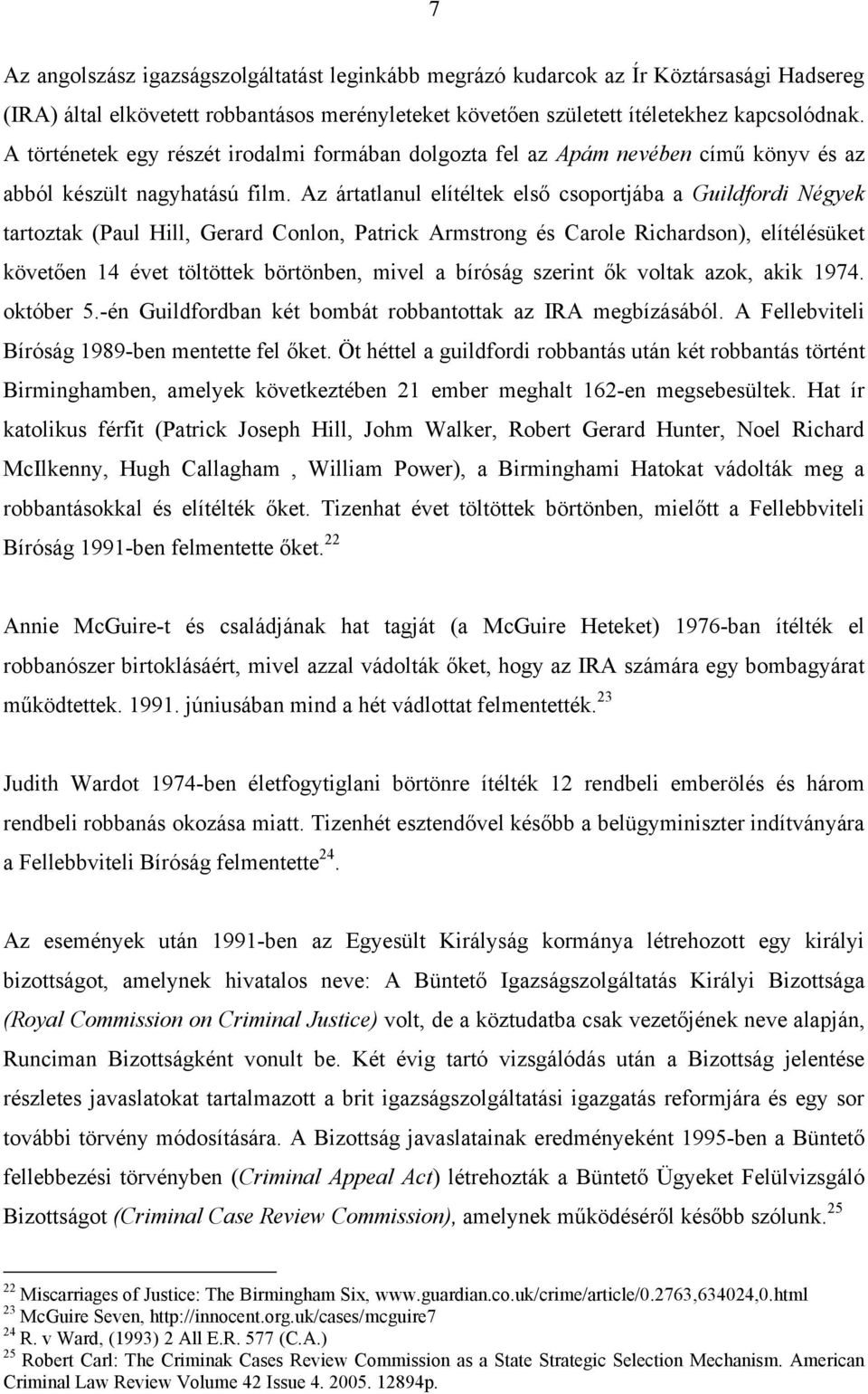 Az ártatlanul elítéltek első csoportjába a Guildfordi Négyek tartoztak (Paul Hill, Gerard Conlon, Patrick Armstrong és Carole Richardson), elítélésüket követően 14 évet töltöttek börtönben, mivel a