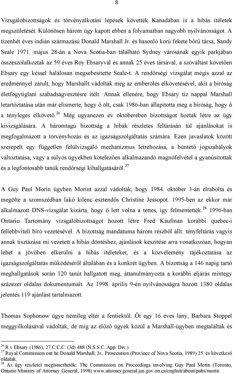 május 28-án a Nova Scotia-ban található Sydney városának egyik parkjában összeszólalkoztak az 59 éves Roy Ebsaryval és annak 25 éves társával, a szóváltást követően Ebsary egy késsel halálosan