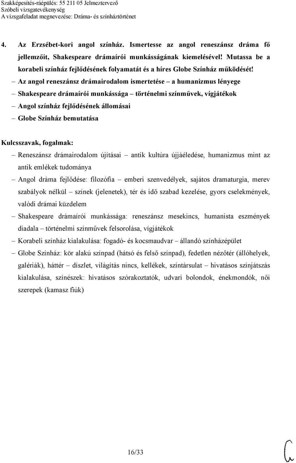 Az angol reneszánsz drámairodalom ismertetése a humanizmus lényege Shakespeare drámaírói munkássága történelmi színművek, vígjátékok Angol színház fejlődésének állomásai Globe Színház bemutatása