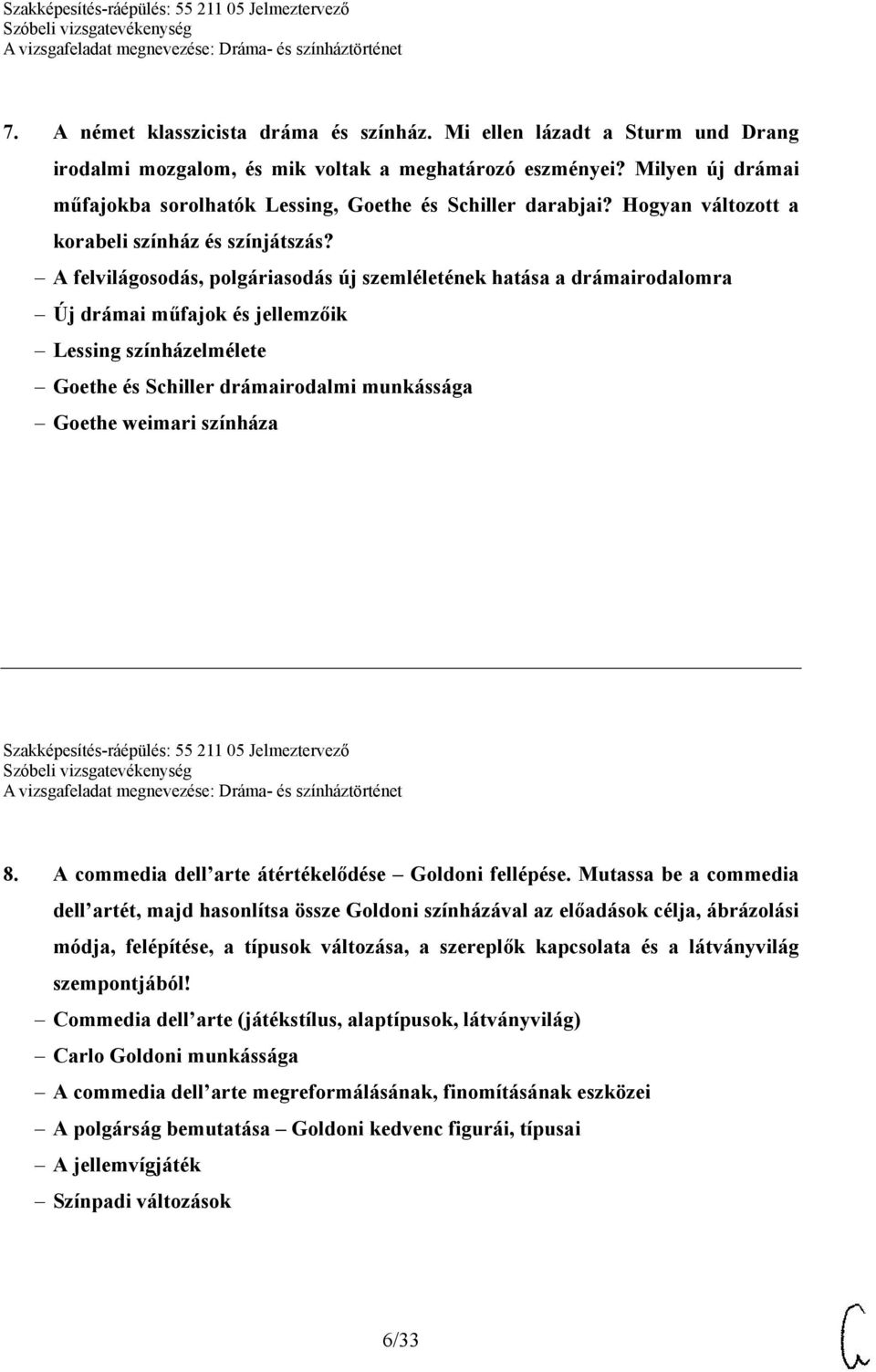 A felvilágosodás, polgáriasodás új szemléletének hatása a drámairodalomra Új drámai műfajok és jellemzőik Lessing színházelmélete Goethe és Schiller drámairodalmi munkássága Goethe weimari színháza