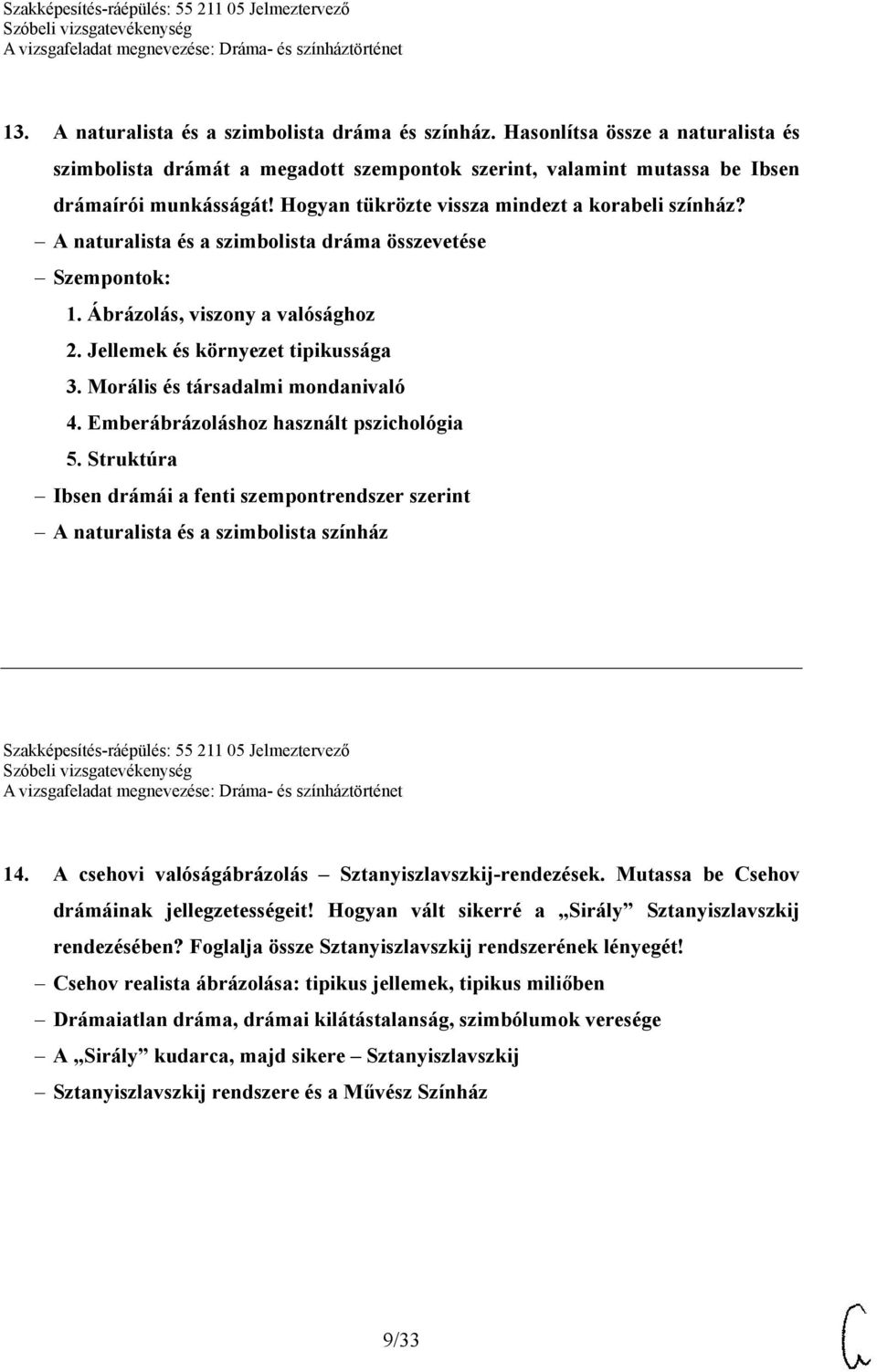 Morális és társadalmi mondanivaló 4. Emberábrázoláshoz használt pszichológia 5.