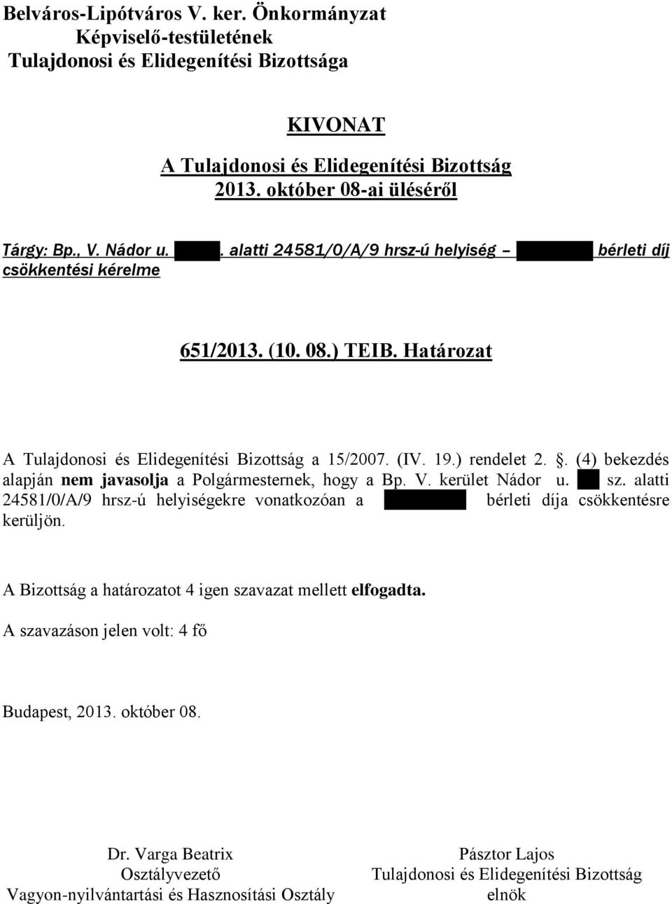 Határozat A a 15/2007. (IV. 19.) rendelet 2.. (4) bekezdés alapján nem javasolja a Polgármesternek, hogy a Bp. V.