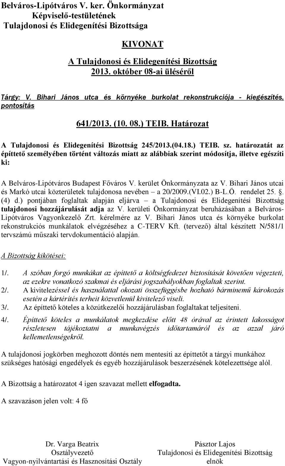 Bihari János utcai és Markó utcai közterületek tulajdonosa nevében a 20/2009.(VI.02.) B-L.Ö. rendelet 25.. (4) d.) pontjában foglaltak alapján eljárva a tulajdonosi hozzájárulását adja az V.