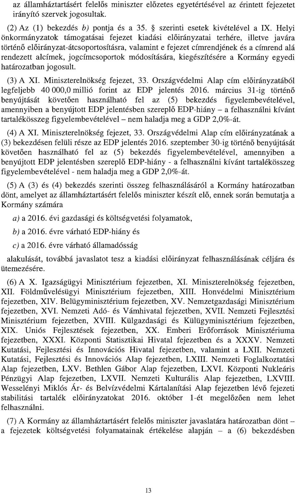 jogcímcsoportok módosítására, kiegészítésére a Kormány egyed i határozatban jogosult. (3) A XI. Miniszterelnökség fejezet, 33.