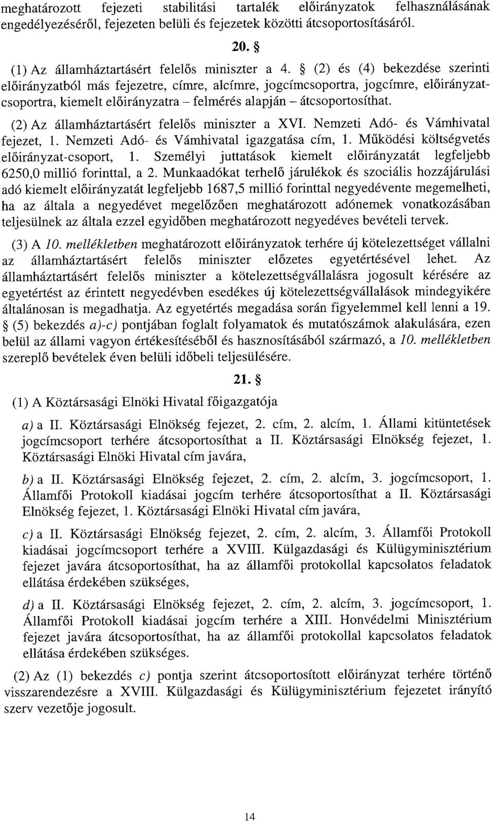 (2) és (4) bekezdése szerinti el őirányzatból más fejezetre, címre, alcímre, jogcímcsoportra, jogcímre, el őirányzat - csoportra, kiemelt előirányzatra felmérés alapján átcsoportosíthat.