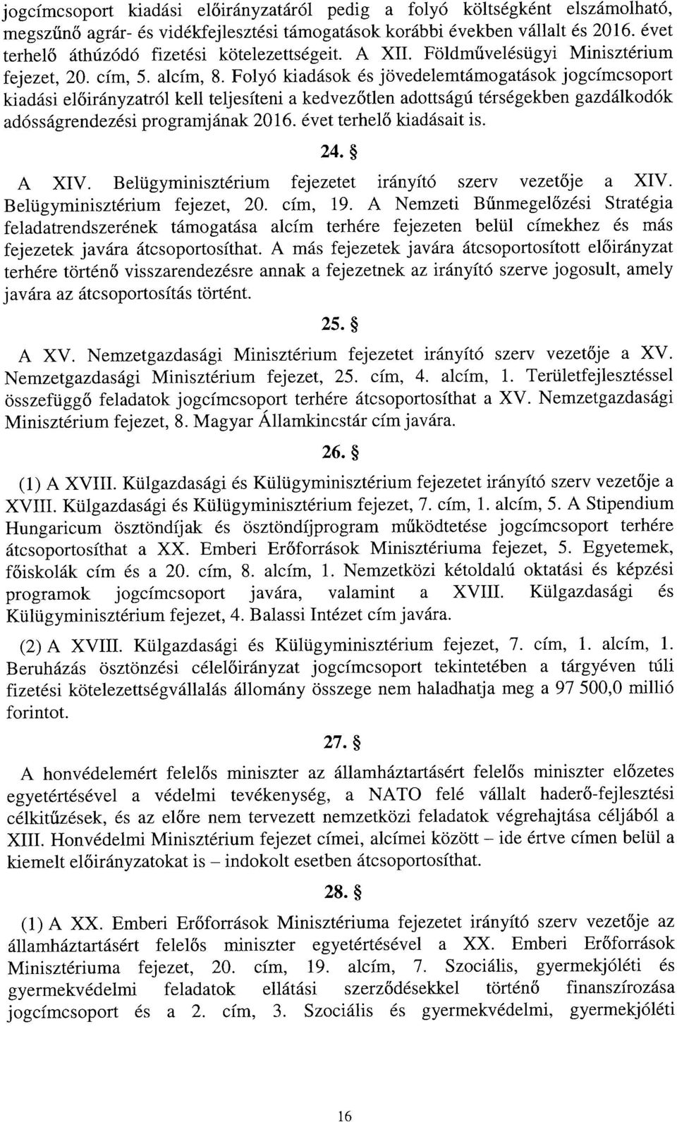 Folyó kiadások és jövedelemtámogatások jogcímcsopor t kiadási el őirányzatról kell teljesíteni a kedvez őtlen adottságú térségekben gazdálkodó k adósságrendezési programjának 206.