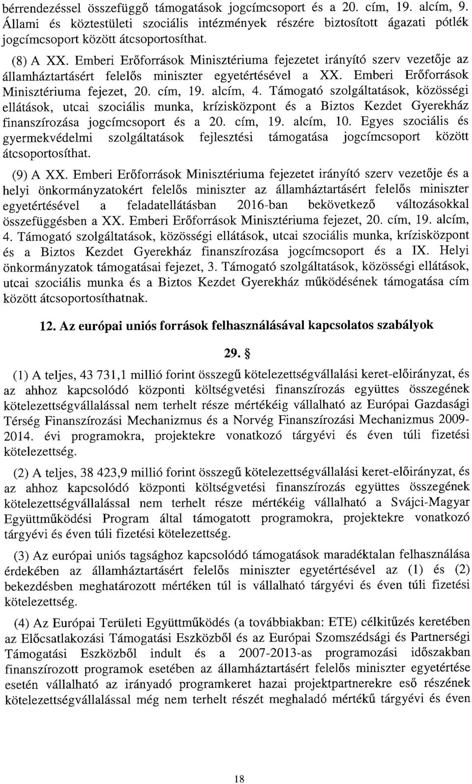 alcím, 4. Támogató szolgáltatások, közösség i ellátások, utcai szociális munka, krízisközpont és a Biztos Kezdet Gyerekhá z finanszírozása jogcímcsoport és a 20. cím, 9. alcím, 0.