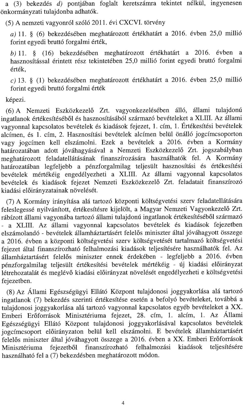 évben a hasznosítással érintett rész tekintetében 25,0 millió forint egyedi bruttó forgalmi érték, c) 3. () bekezdésében meghatározott értékhatárt a 206.