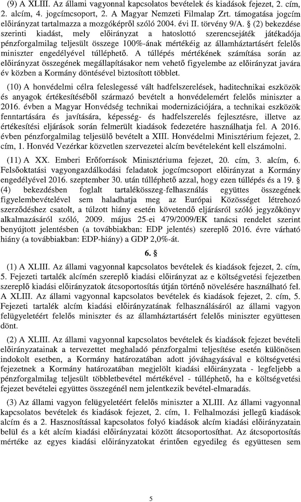 (2) bekezdés e szerinti kiadást, mely el őirányzat a hatoslottó szerencsejáték játékadój a pénzforgalmilag teljesült összege 00%-ának mértékéig az államháztartásért felel ős miniszter engedélyével