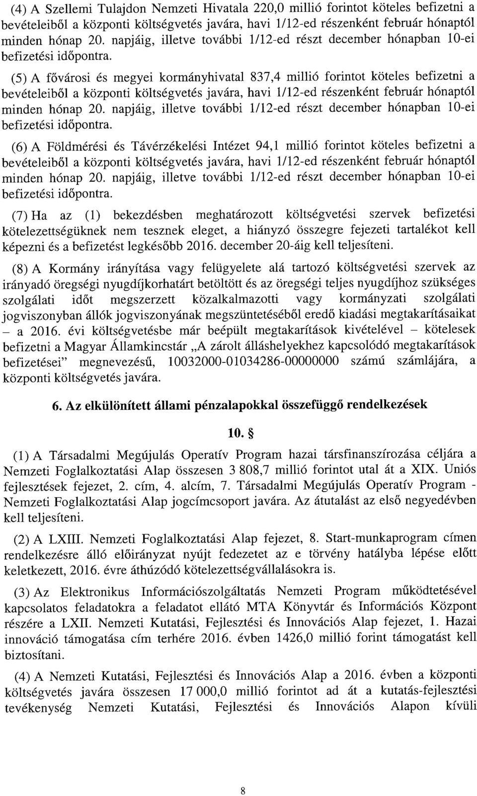 (5) A fővárosi és megyei kormányhivatal 837,4 millió forintot köteles befizetni a bevételeiből a központi költségvetés javára, havi /2-ed részenként február hónaptó l minden hónap 20.