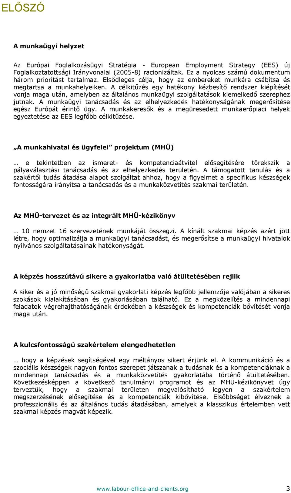 A célkitűzés egy hatékony kézbesítő rendszer kiépítését vonja maga után, amelyben az általános munkaügyi szolgáltatások kiemelkedő szerephez jutnak.