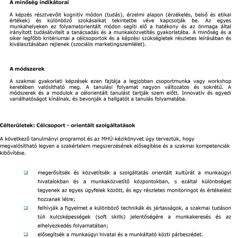 A minőség és a siker legfőbb kritériumai a célcsoportok és a képzési szükségletek részletes leírásában és kiválasztásában rejlenek (szociális marketingszemlélet).