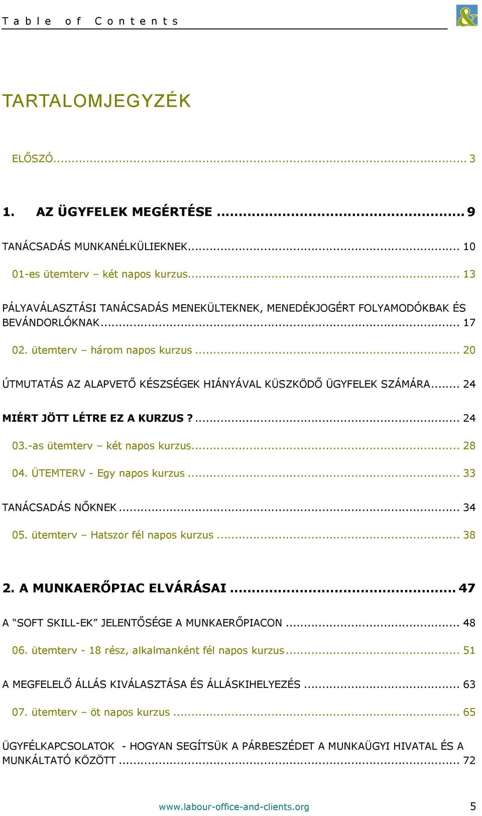 .. 20 ÚTMUTATÁS AZ ALAPVETŐ KÉSZSÉGEK HIÁNYÁVAL KÜSZKÖDŐ ÜGYFELEK SZÁMÁRA... 24 MIÉRT JÖTT LÉTRE EZ A KURZUS?... 24 03.-as ütemterv két napos kurzus... 28 04. ÜTEMTERV - Egy napos kurzus.