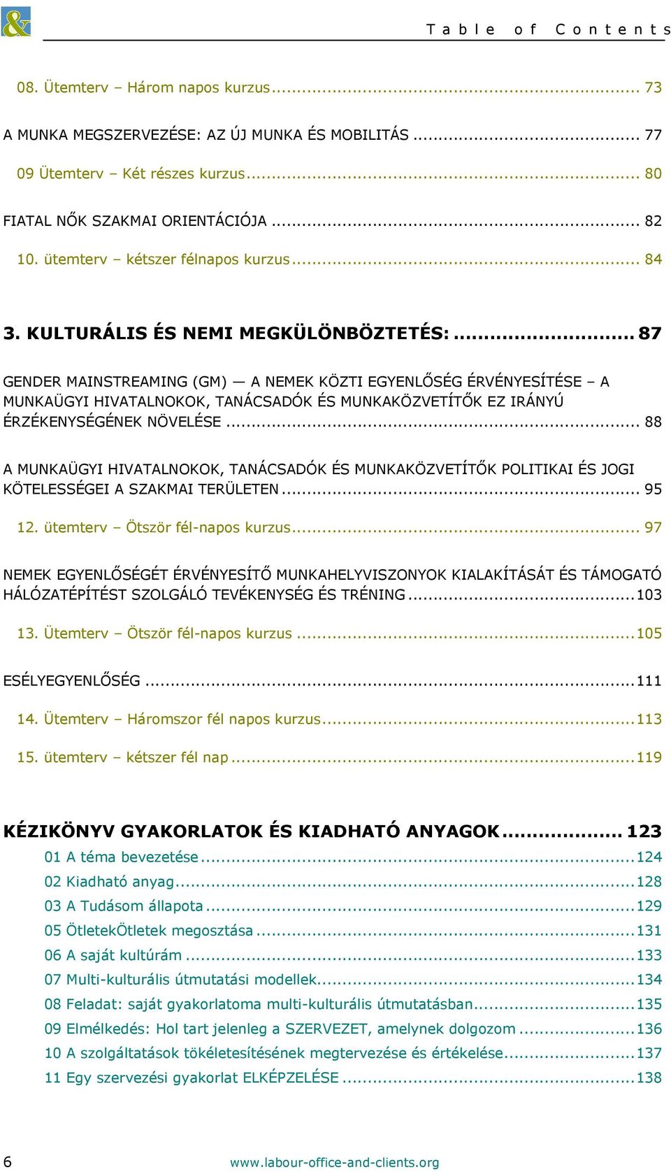 .. 87 GENDER MAINSTREAMING (GM) A NEMEK KÖZTI EGYENLŐSÉG ÉRVÉNYESÍTÉSE A MUNKAÜGYI HIVATALNOKOK, TANÁCSADÓK ÉS MUNKAKÖZVETÍTŐK EZ IRÁNYÚ ÉRZÉKENYSÉGÉNEK NÖVELÉSE.
