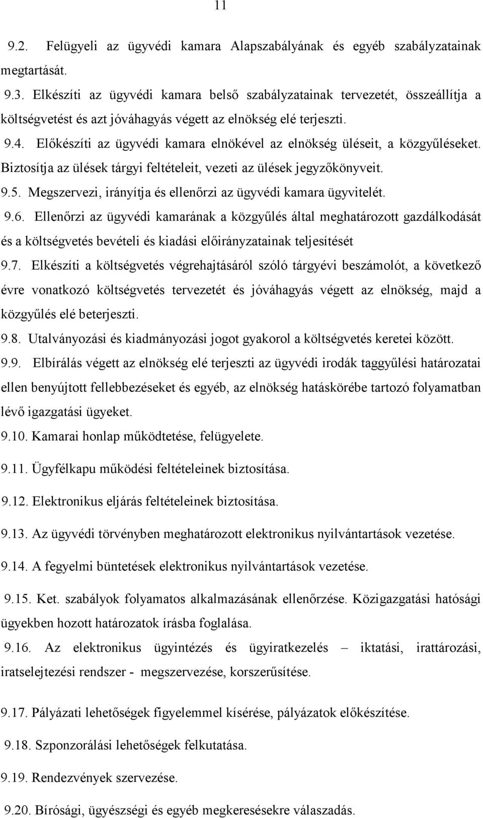 Elıkészíti az ügyvédi kamara elnökével az elnökség üléseit, a közgyőléseket. Biztosítja az ülések tárgyi feltételeit, vezeti az ülések jegyzıkönyveit. 9.5.