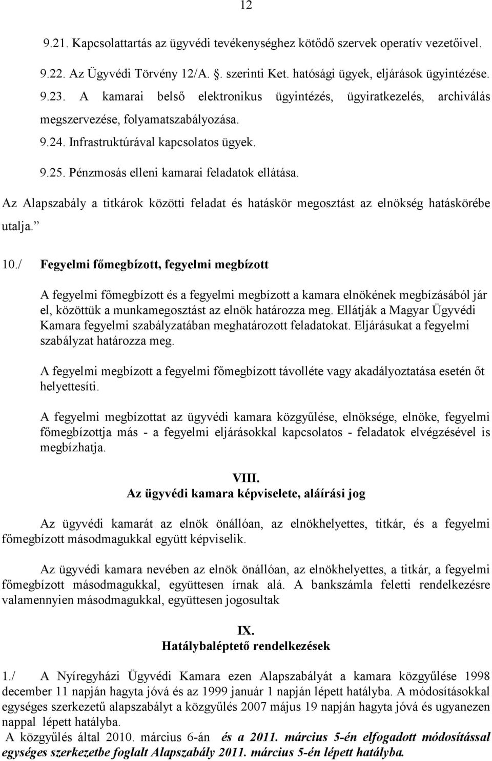 Az Alapszabály a titkárok közötti feladat és hatáskör megosztást az elnökség hatáskörébe utalja. 10.