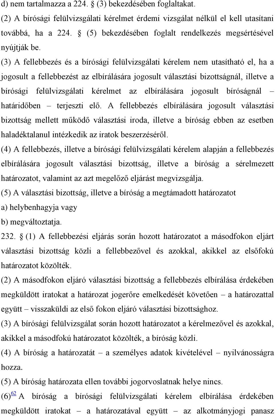 (3) A fellebbezés és a bírósági felülvizsgálati kérelem nem utasítható el, ha a jogosult a fellebbezést az elbírálására jogosult választási bizottságnál, illetve a bírósági felülvizsgálati kérelmet