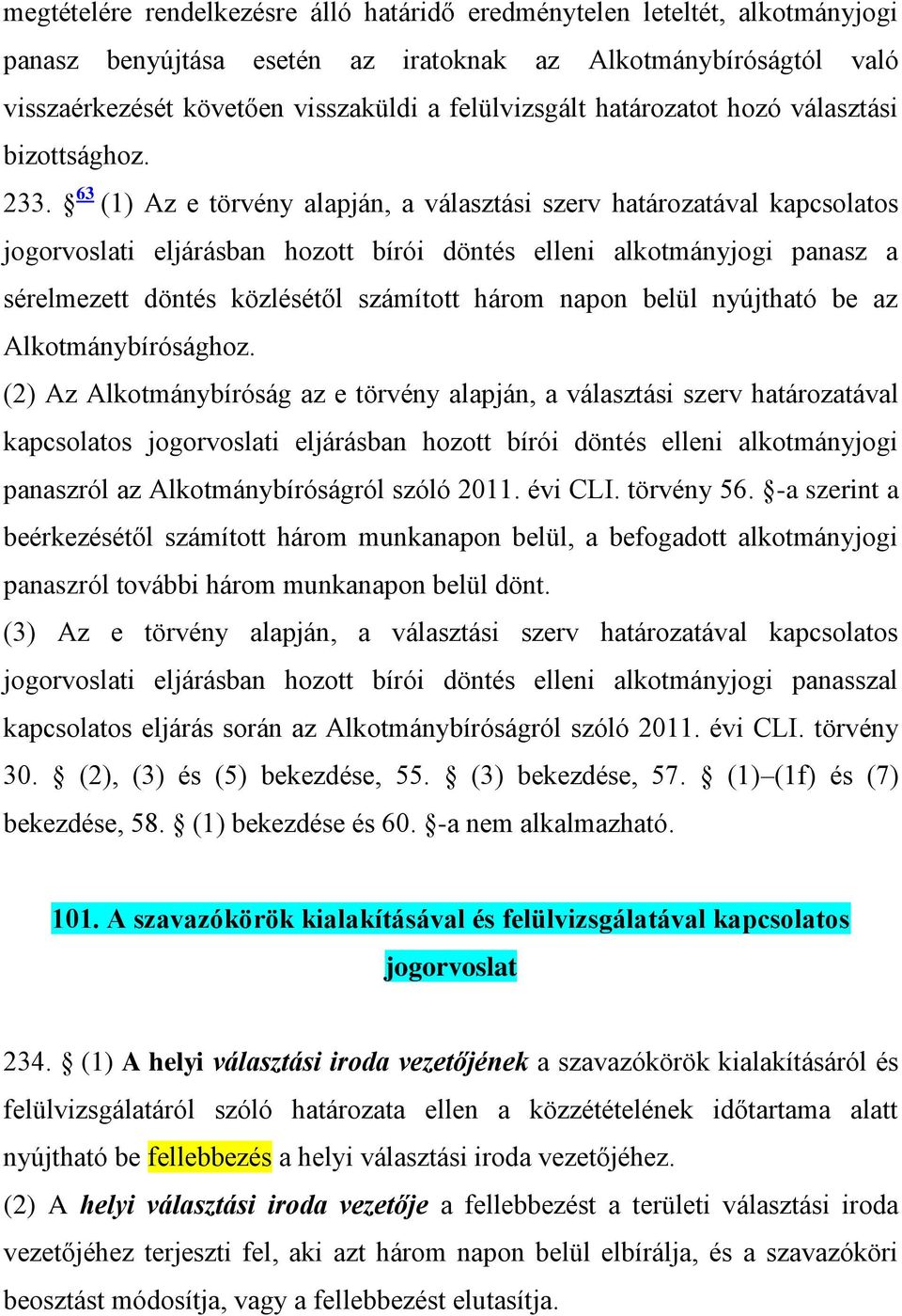 63 (1) Az e törvény alapján, a választási szerv határozatával kapcsolatos jogorvoslati eljárásban hozott bírói döntés elleni alkotmányjogi panasz a sérelmezett döntés közlésétől számított három napon