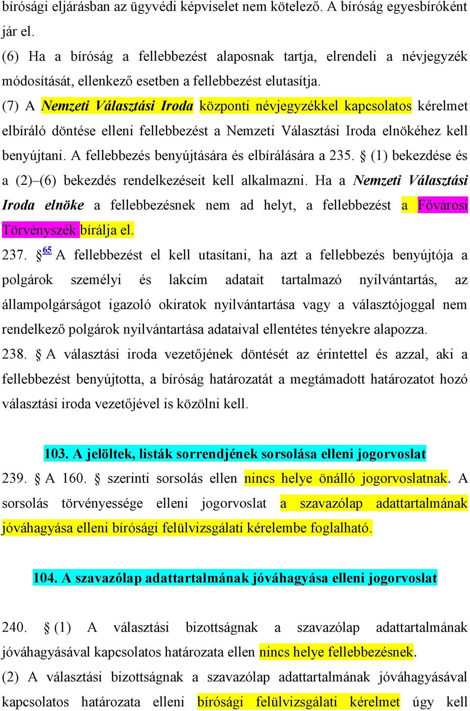 (7) A Nemzeti Választási Iroda központi névjegyzékkel kapcsolatos kérelmet elbíráló döntése elleni fellebbezést a Nemzeti Választási Iroda elnökéhez kell benyújtani.