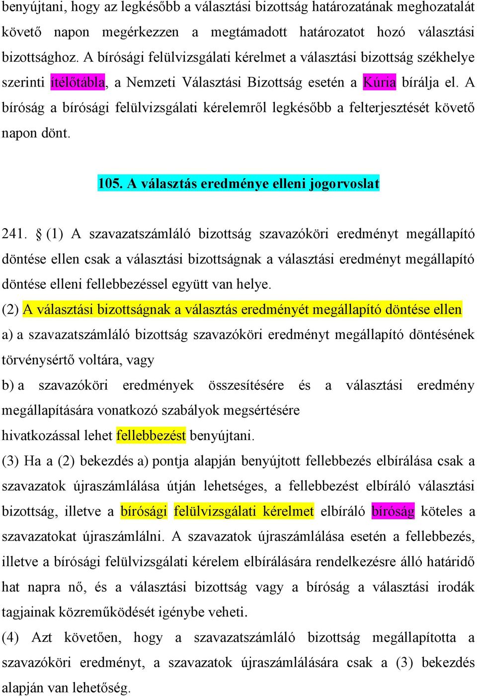 A bíróság a bírósági felülvizsgálati kérelemről legkésőbb a felterjesztését követő napon dönt. 105. A választás eredménye elleni jogorvoslat 241.