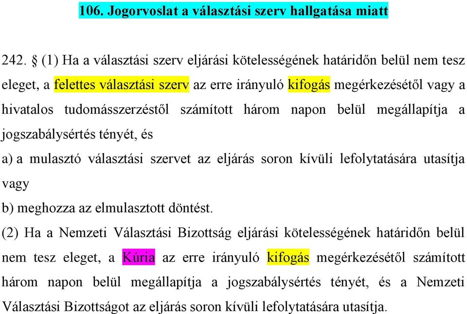 tudomásszerzéstől számított három napon belül megállapítja a jogszabálysértés tényét, és a) a mulasztó választási szervet az eljárás soron kívüli lefolytatására utasítja vagy b)