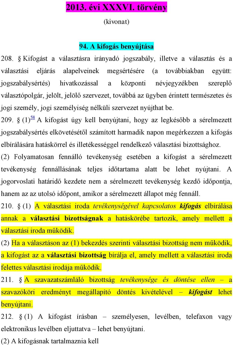 szereplő választópolgár, jelölt, jelölő szervezet, továbbá az ügyben érintett természetes és jogi személy, jogi személyiség nélküli szervezet nyújthat be. 209.