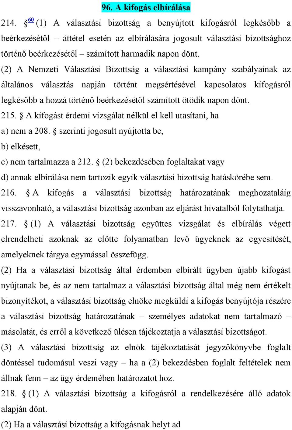 (2) A Nemzeti Választási Bizottság a választási kampány szabályainak az általános választás napján történt megsértésével kapcsolatos kifogásról legkésőbb a hozzá történő beérkezésétől számított