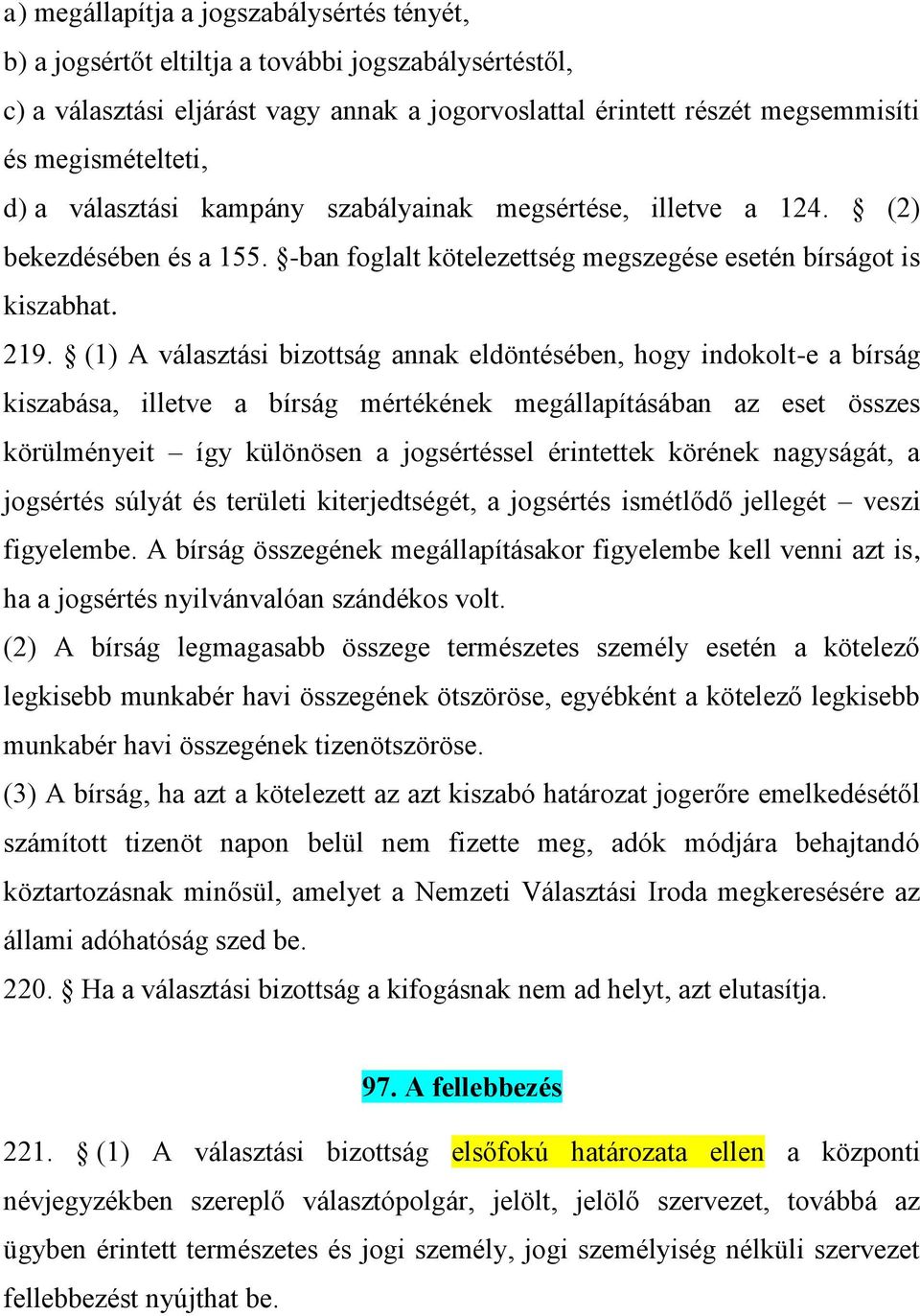 (1) A választási bizottság annak eldöntésében, hogy indokolt-e a bírság kiszabása, illetve a bírság mértékének megállapításában az eset összes körülményeit így különösen a jogsértéssel érintettek