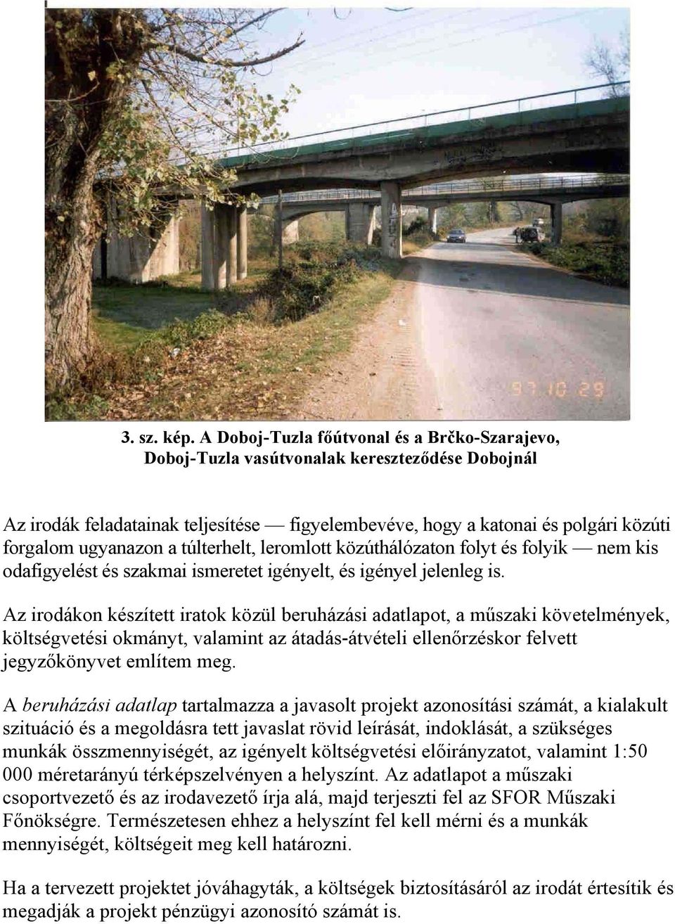 túlterhelt, leromlott közúthálózaton folyt és folyik nem kis odafigyelést és szakmai ismeretet igényelt, és igényel jelenleg is.