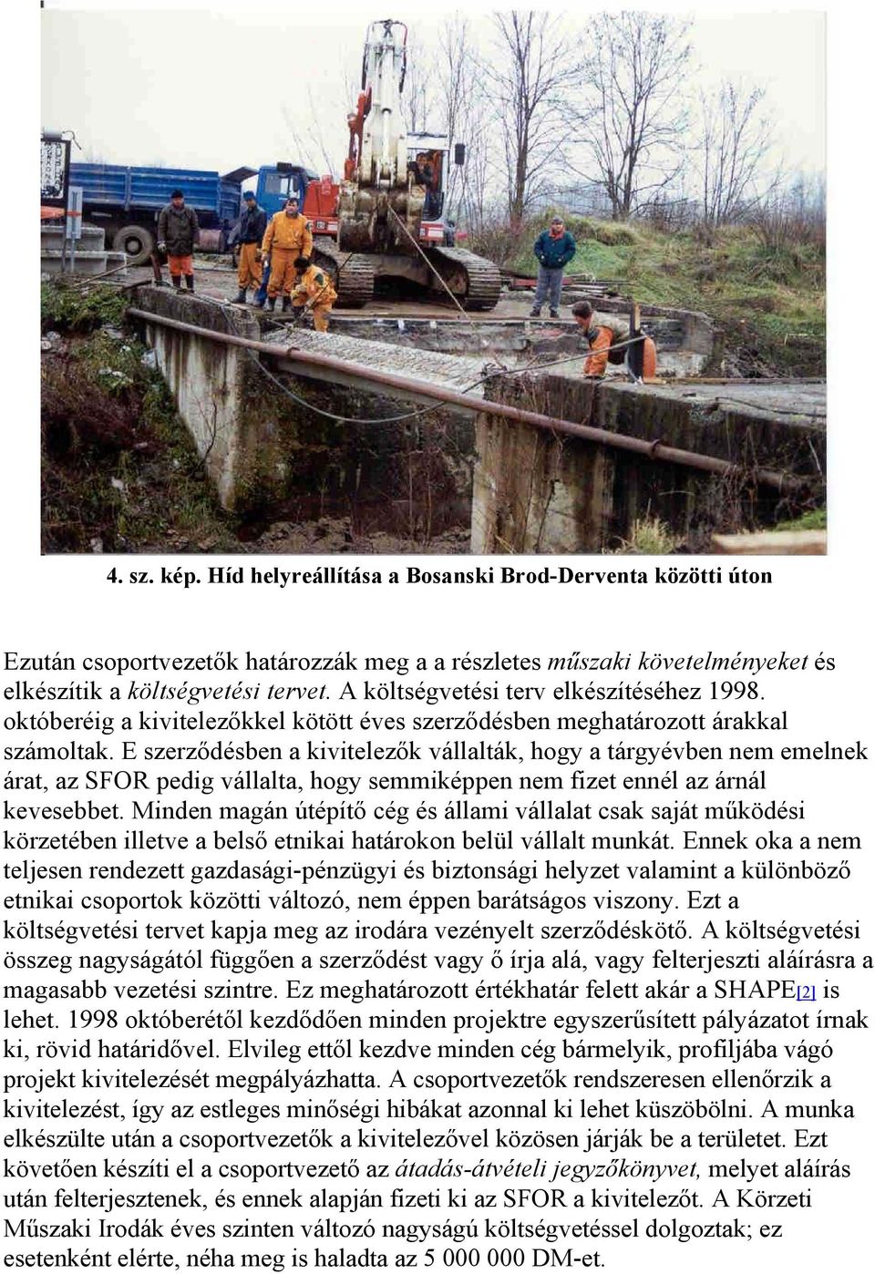 E szerződésben a kivitelezők vállalták, hogy a tárgyévben nem emelnek árat, az SFOR pedig vállalta, hogy semmiképpen nem fizet ennél az árnál kevesebbet.