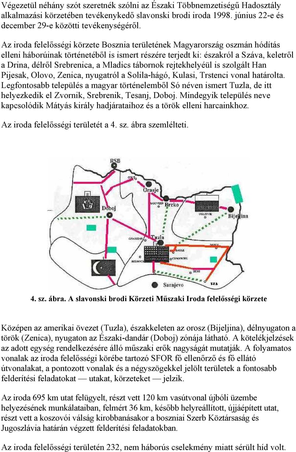 Mladics tábornok rejtekhelyéül is szolgált Han Pijesak, Olovo, Zenica, nyugatról a Solila-hágó, Kulasi, Trstenci vonal határolta.