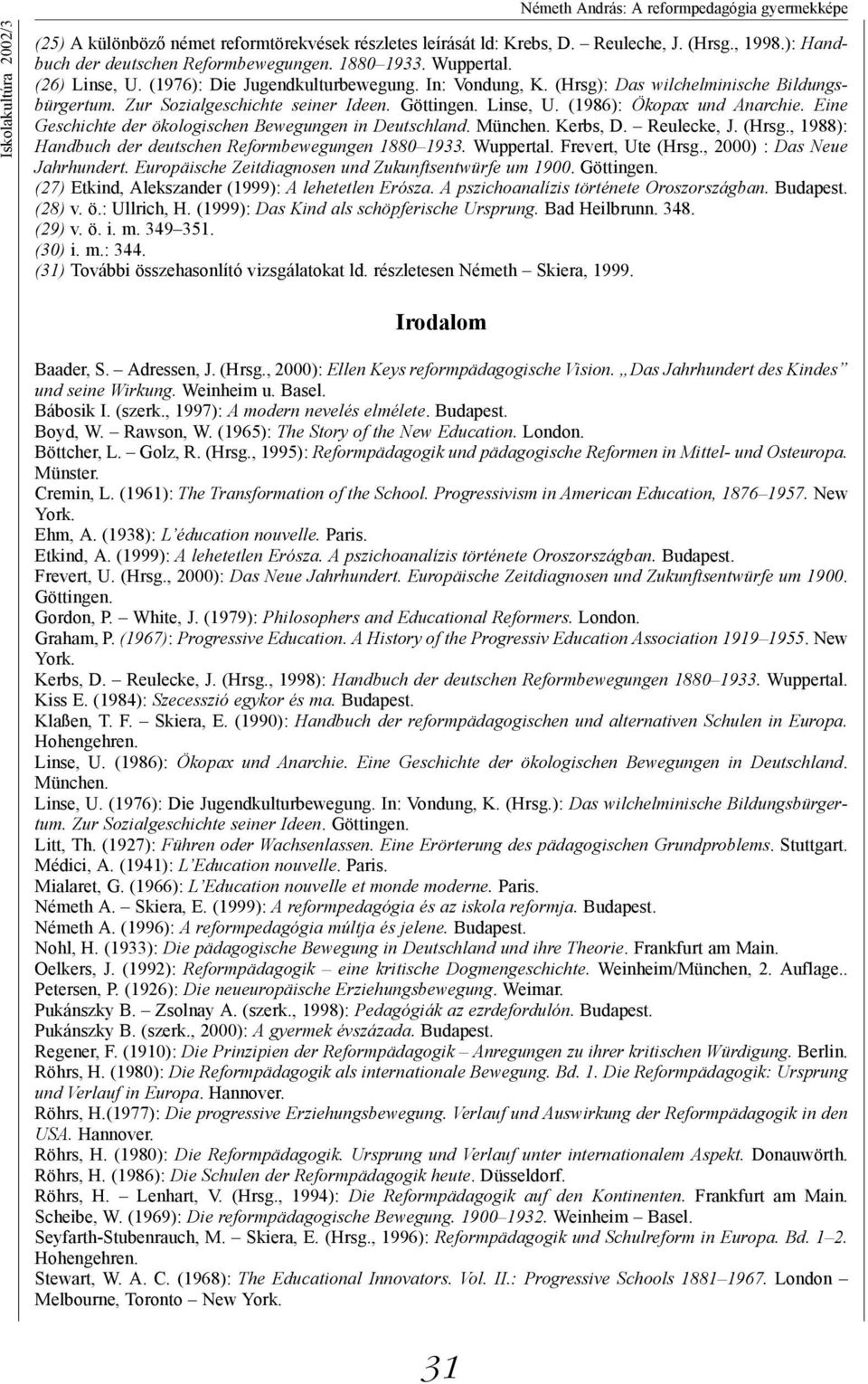 Eine Geschichte der ökologischen Bewegungen in Deutschland. München. Kerbs, D. Reulecke, J. (Hrsg., 1988): Handbuch der deutschen Reformbewegungen 1880 1933. Wuppertal. Frevert, Ute (Hrsg.