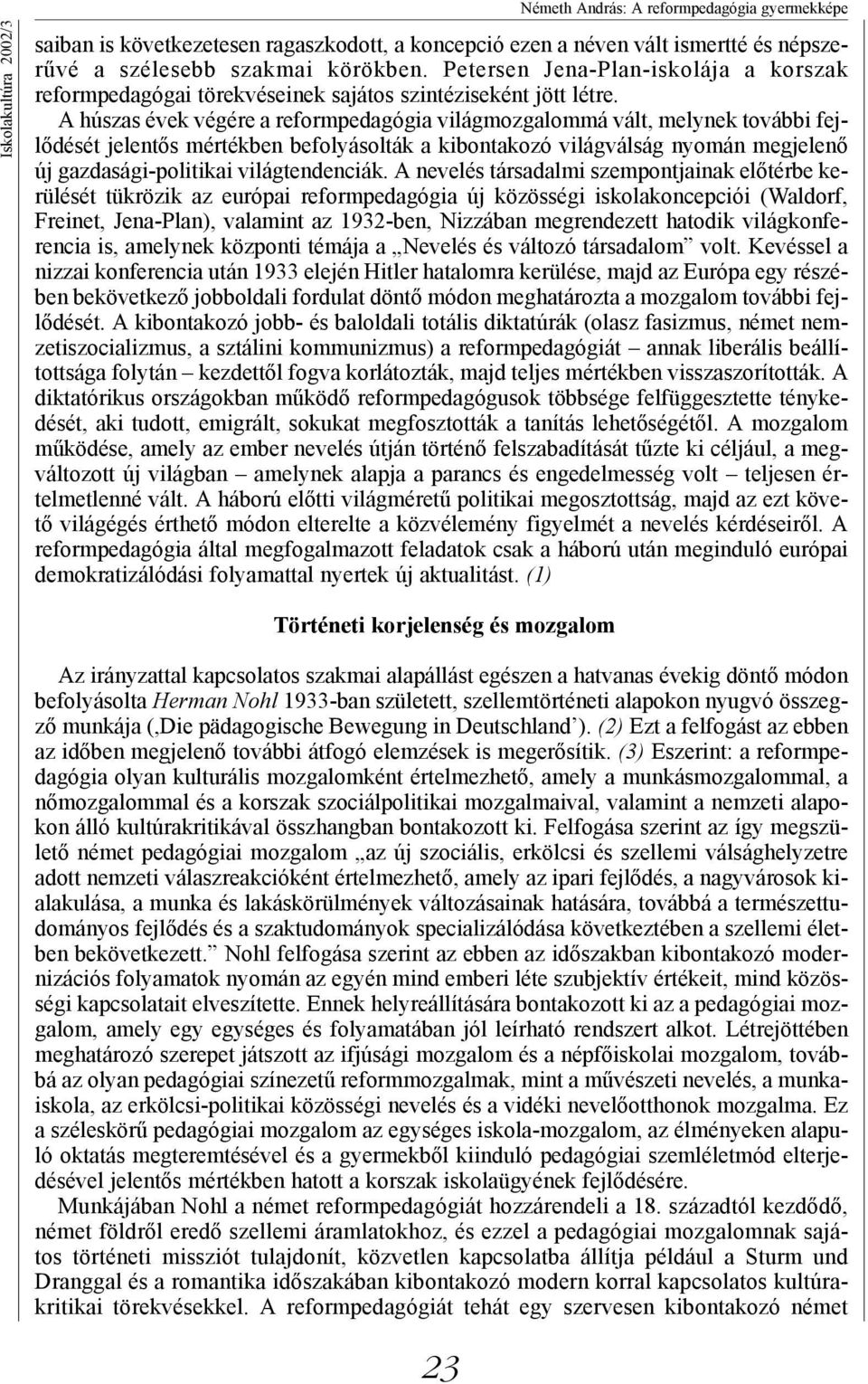 A húszas évek végére a reformpedagógia világmozgalommá vált, melynek további fejlődését jelentős mértékben befolyásolták a kibontakozó világválság nyomán megjelenő új gazdasági-politikai