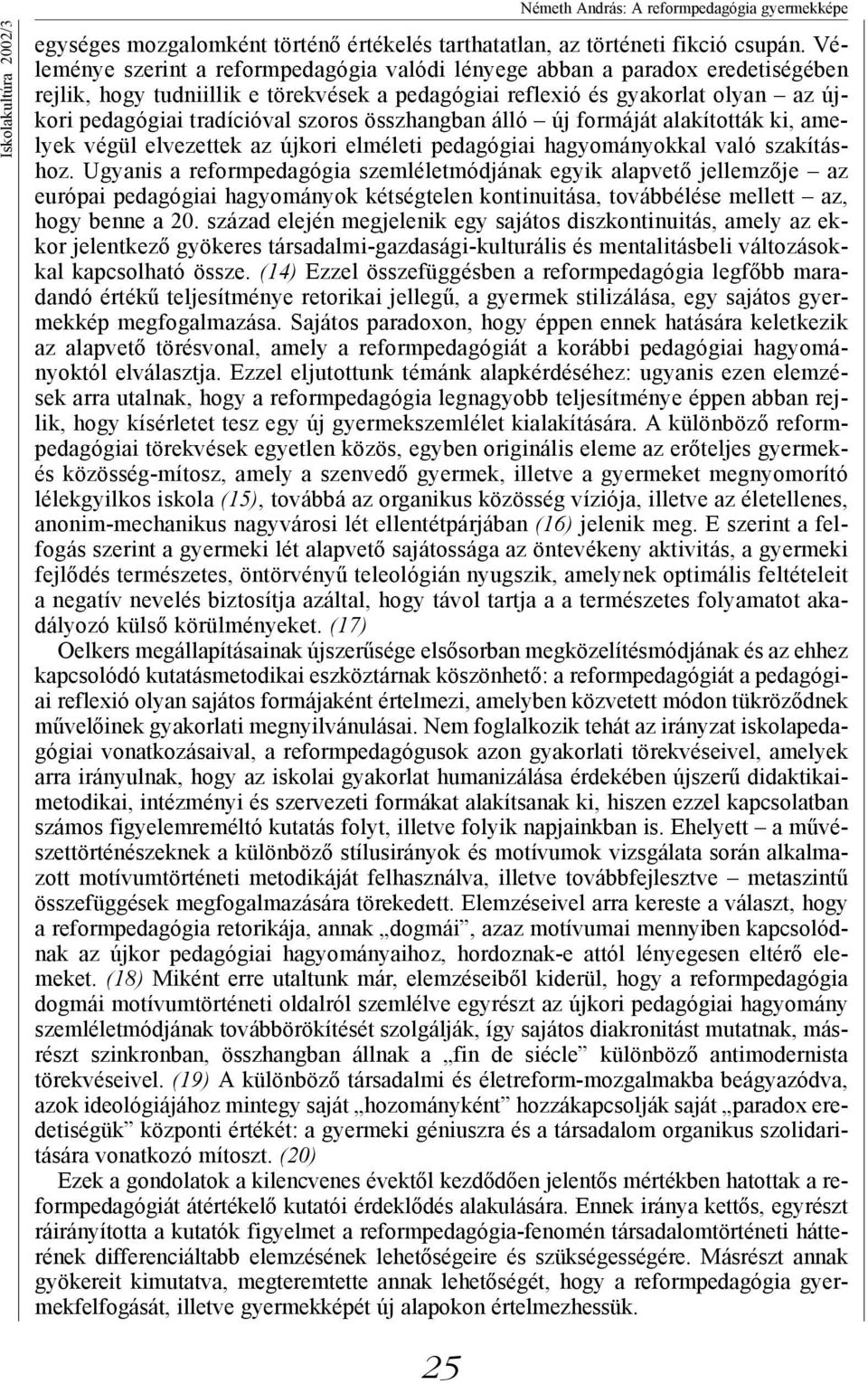 összhangban álló új formáját alakították ki, amelyek végül elvezettek az újkori elméleti pedagógiai hagyományokkal való szakításhoz.