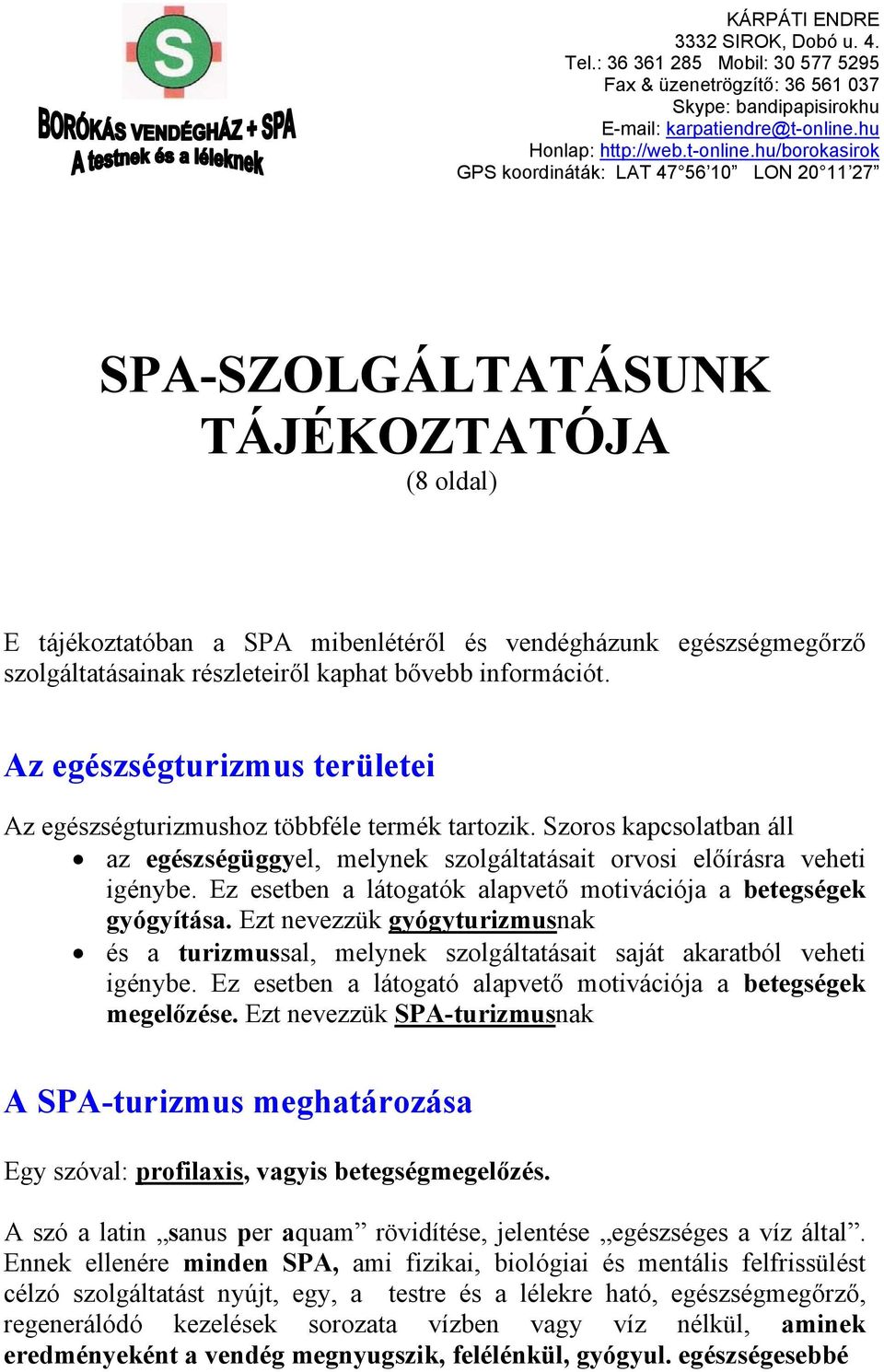 hu/borokasirok GPS koordináták: LAT 47 56 10 LON 20 11 27 SPA-SZOLGÁLTATÁSUNK TÁJÉKOZTATÓJA (8 oldal) E tájékoztatóban a SPA mibenlétéről és vendégházunk egészségmegőrző szolgáltatásainak