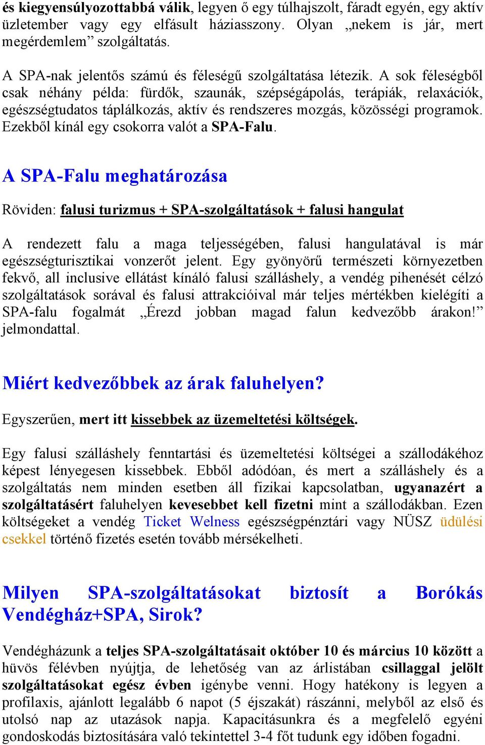 A sok féleségből csak néhány példa: fürdők, szaunák, szépségápolás, terápiák, relaxációk, egészségtudatos táplálkozás, aktív és rendszeres mozgás, közösségi programok.
