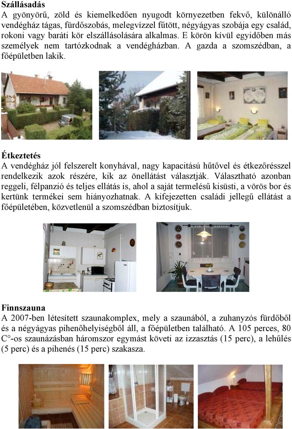 Étkeztetés A vendégház jól felszerelt konyhával, nagy kapacitású hűtővel és étkezőrésszel rendelkezik azok részére, kik az önellátást választják.