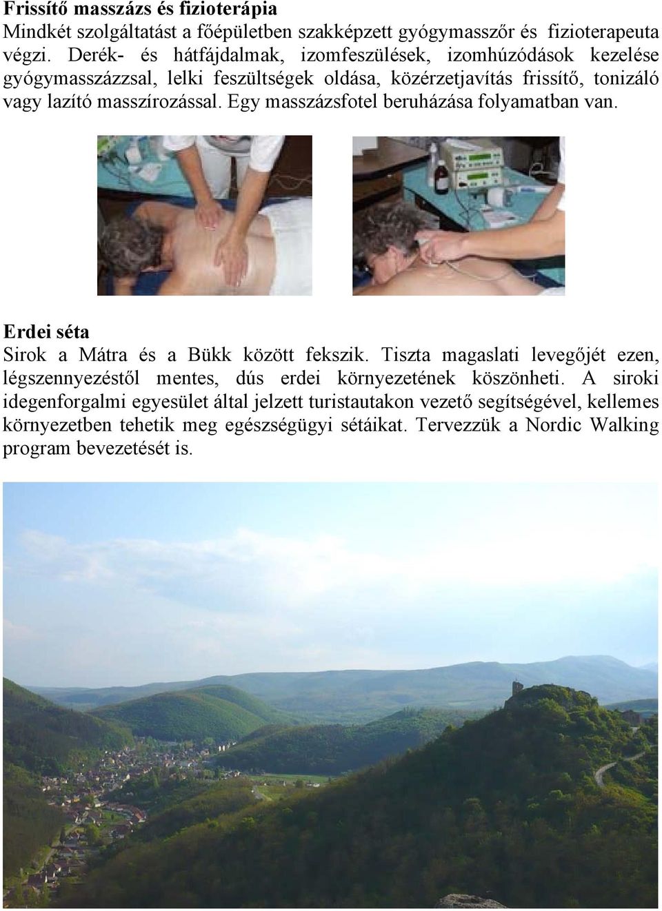 masszírozással. Egy masszázsfotel beruházása folyamatban van. Erdei séta Sirok a Mátra és a Bükk között fekszik.