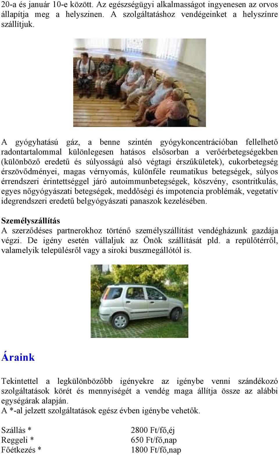 cukorbetegség érszövődményei, magas vérnyomás, különféle reumatikus betegségek, súlyos érrendszeri érintettséggel járó autoimmunbetegségek, köszvény, csontritkulás, egyes nőgyógyászati betegségek,