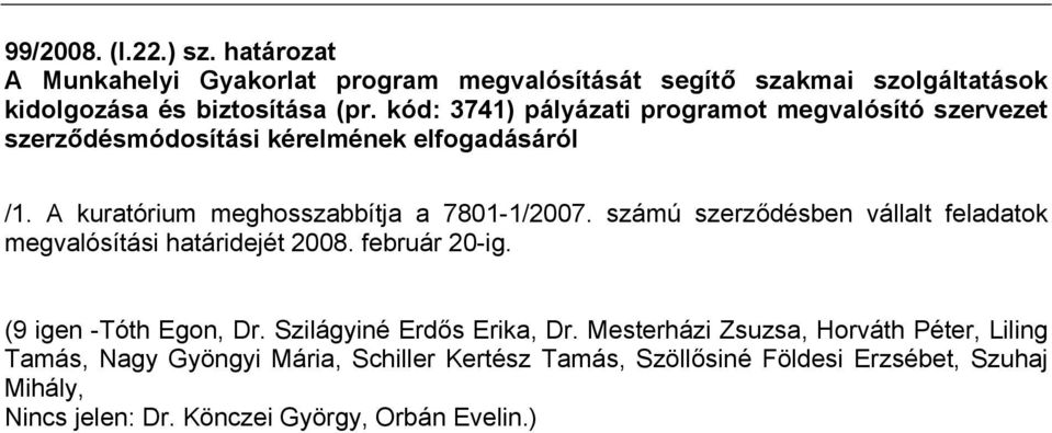 A kuratórium meghosszabbítja a 7801-1/2007. számú szerződésben vállalt feladatok megvalósítási határidejét 2008. február 20-ig.