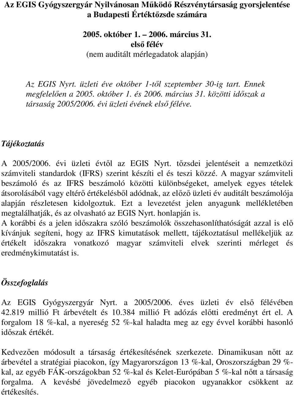 évi üzleti évtıl az EGIS Nyrt. tızsdei jelentéseit a nemzetközi számviteli standardok (IFRS) szerint készíti el és teszi közzé.