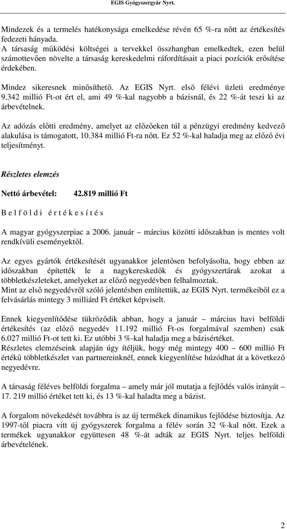 Mindez sikeresnek minısíthetı. Az EGIS Nyrt. elsı félévi üzleti eredménye 9.342 millió Ft-ot ért el, ami 49 %-kal nagyobb a bázisnál, és 22 %-át teszi ki az árbevételnek.