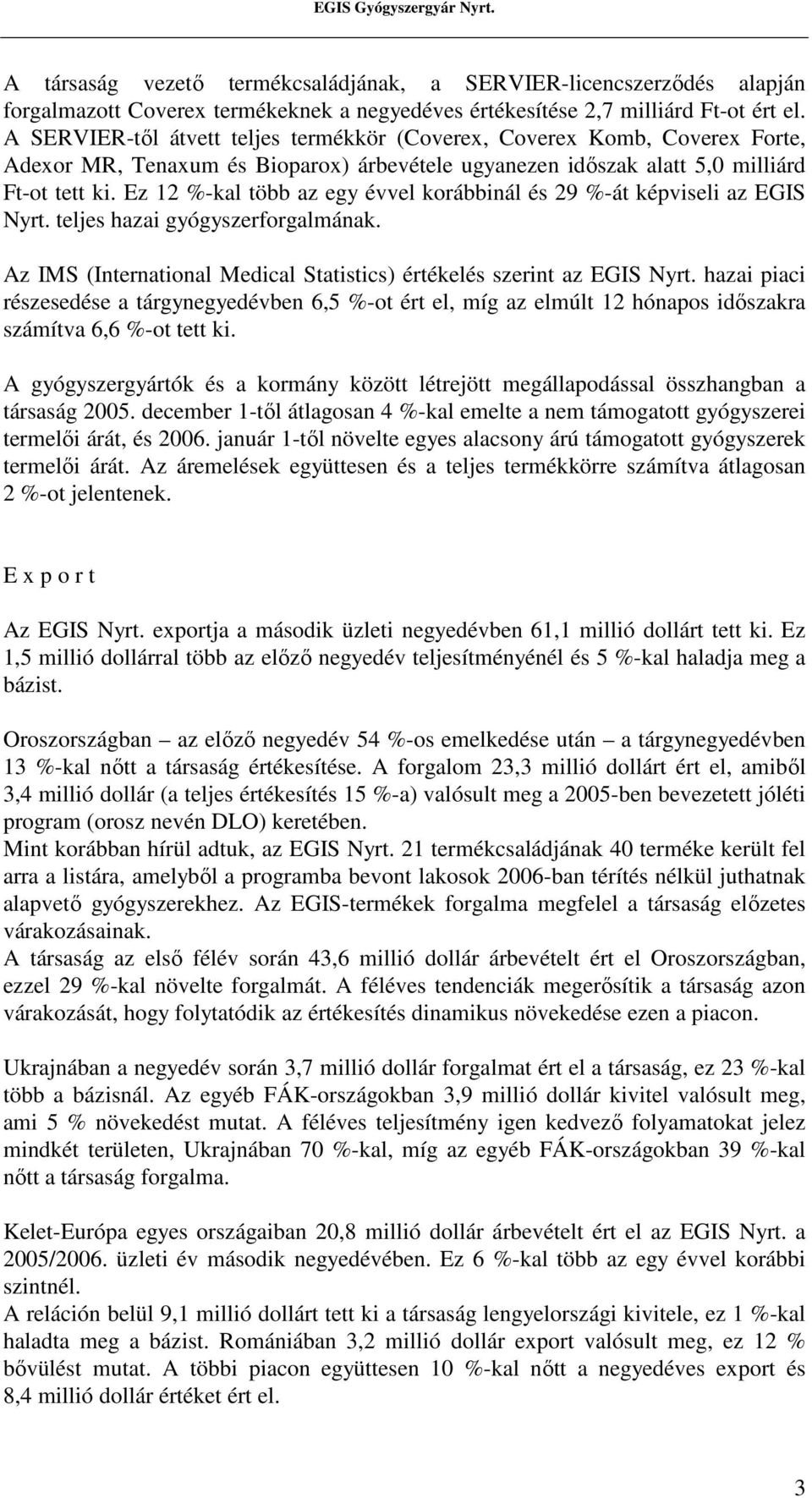 Ez 12 %-kal több az egy évvel korábbinál és 29 %-át képviseli az EGIS Nyrt. teljes hazai gyógyszerforgalmának. Az IMS (International Medical Statistics) értékelés szerint az EGIS Nyrt.